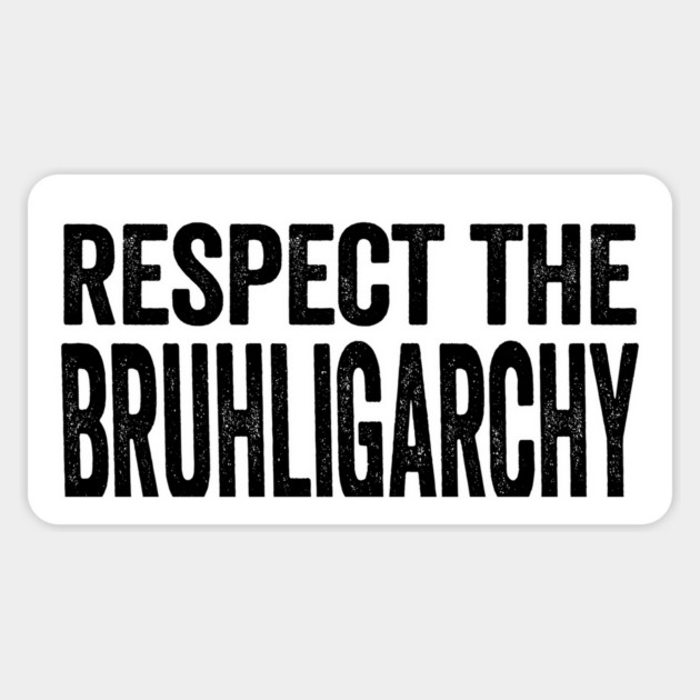 Respect the BRUHligarchy! Bruhs unite! Magnet by Luxinda