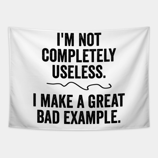 I'm Not Completely Useless. I  Make A Great Bad Example. Tapestry by Luxinda