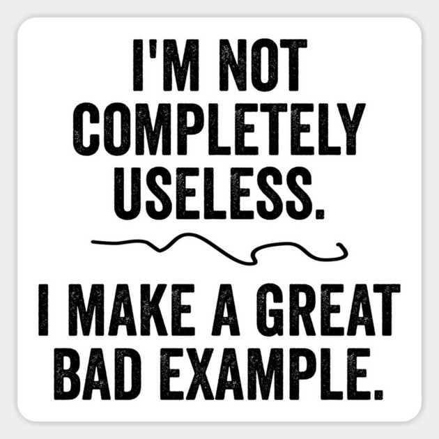 I'm Not Completely Useless. I  Make A Great Bad Example. Magnet by Luxinda