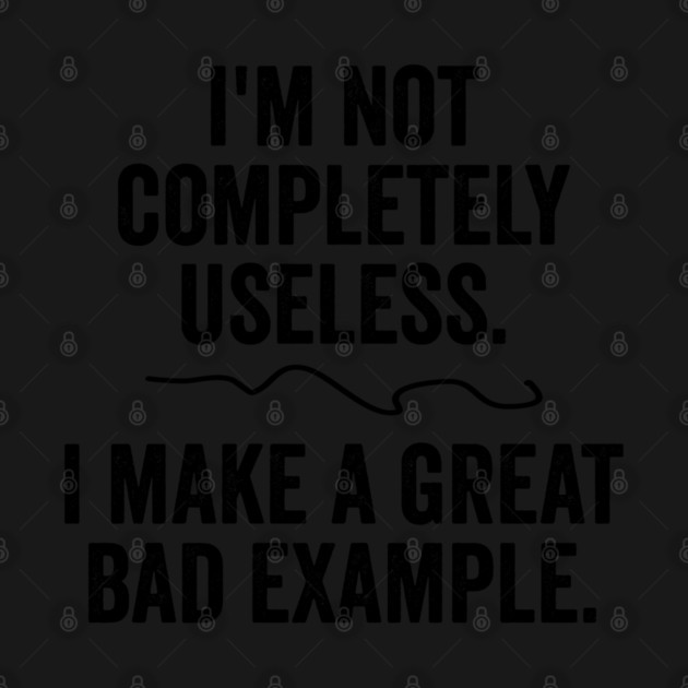 I'm Not Completely Useless. I  Make A Great Bad Example. by Luxinda