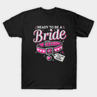 Ready to Be a Bride – Funny Bachelorette Party Design with Pink Collar T-Shirt