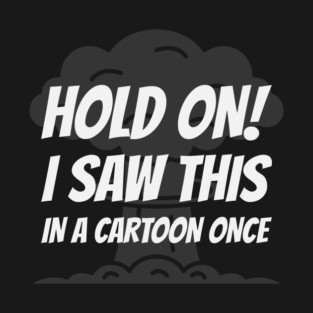 Hold On! - Mushroom Cloud T-Shirt