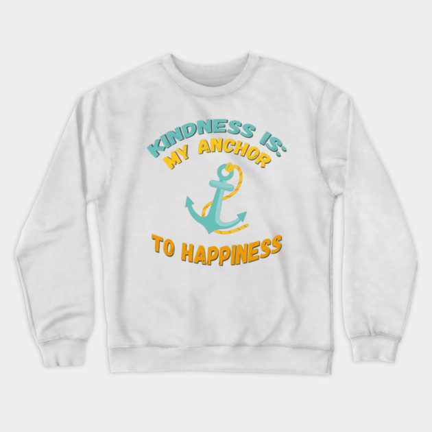 Kindness is My Anchor to Happiness Crewneck Sweatshirt by Randall McNeely
