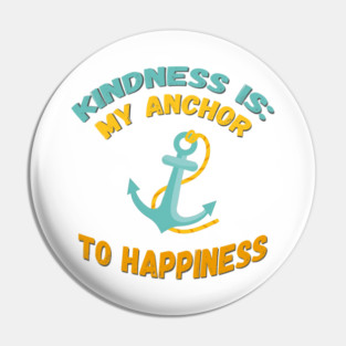 Kindness is My Anchor to Happiness Pin