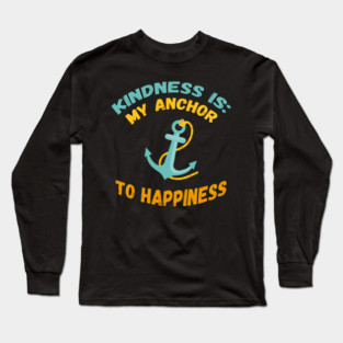 Kindness is My Anchor to Happiness Long Sleeve T-Shirt