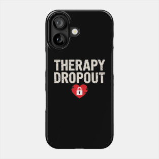 Therapy Dropout Sarcastic Mental Health Humor Phone Case