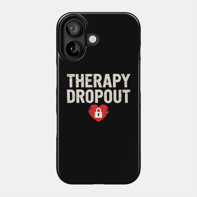 Therapy Dropout Sarcastic Mental Health Humor Phone Case by Anticorporati
