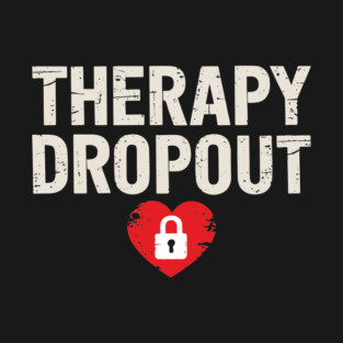 Therapy Dropout Sarcastic Mental Health Humor T-Shirt