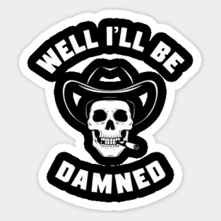 Well I'll Be Damned Cowboy Skull Southern Sarcasm Sticker