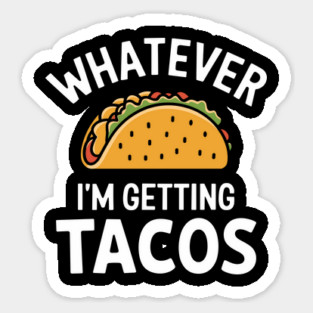 Whatever I'm Getting Tacos Funny Mexican Food Lover Sticker