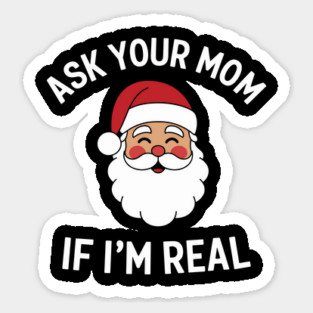Ask Your Mom If I'm Real Naughty Santa Christmas Sarcasm Sticker