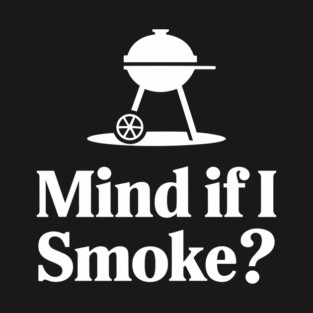 Mind If I Smoke Funny BBQ Grilling Humor Pun T-Shirt
