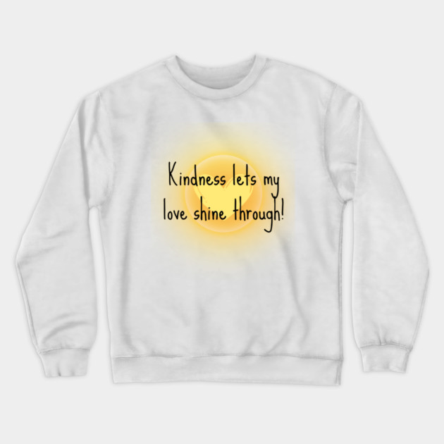 Kindness Lets My Love Shine Through Crewneck Sweatshirt by Randall McNeely