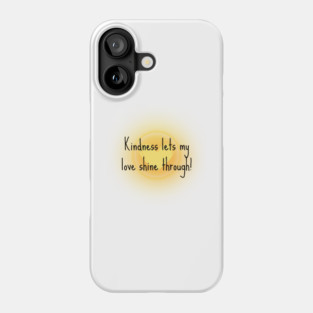 Kindness Lets My Love Shine Through Phone Case