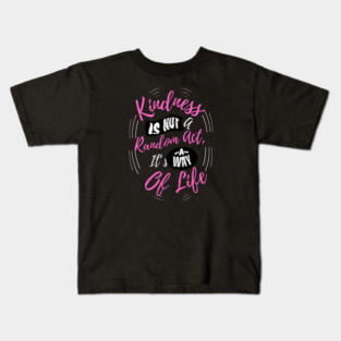 Kindness is Not a Random Act, It's a Way of Life - Dark Kids T-Shirt