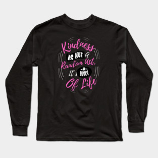 Kindness is Not a Random Act, It's a Way of Life - Dark Long Sleeve T-Shirt