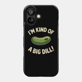 I'm Kind of a Big Dill Funny Pickle Pun Phone Case