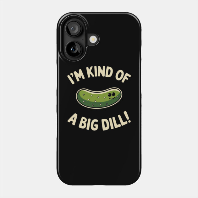 I'm Kind of a Big Dill Funny Pickle Pun Phone Case by Anticorporati