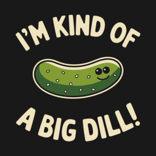 I'm Kind of a Big Dill Funny Pickle Pun T-Shirt