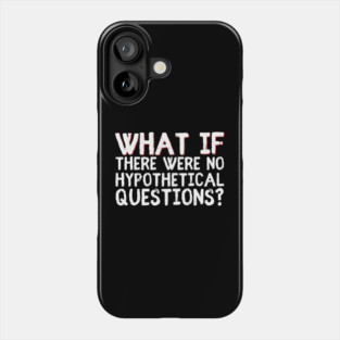 What if there were no hypothetical questions? Phone Case