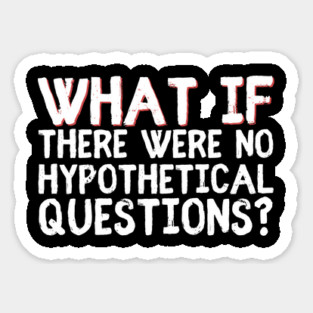 What if there were no hypothetical questions? Sticker