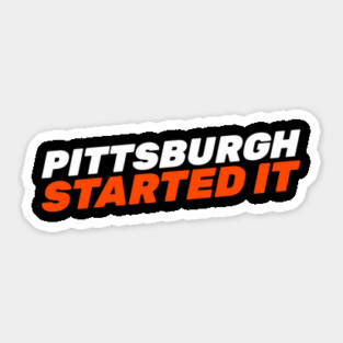 Pittsburgh Started It Sticker