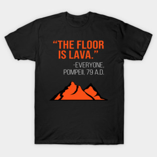 The Floor Is Lava -Everyone, Pompeii, 74 A.D. Funny Design T-Shirt