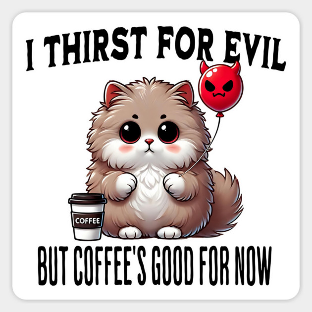 I Thirst For Evil funny fluffy cat coffee design Magnet by Luxinda