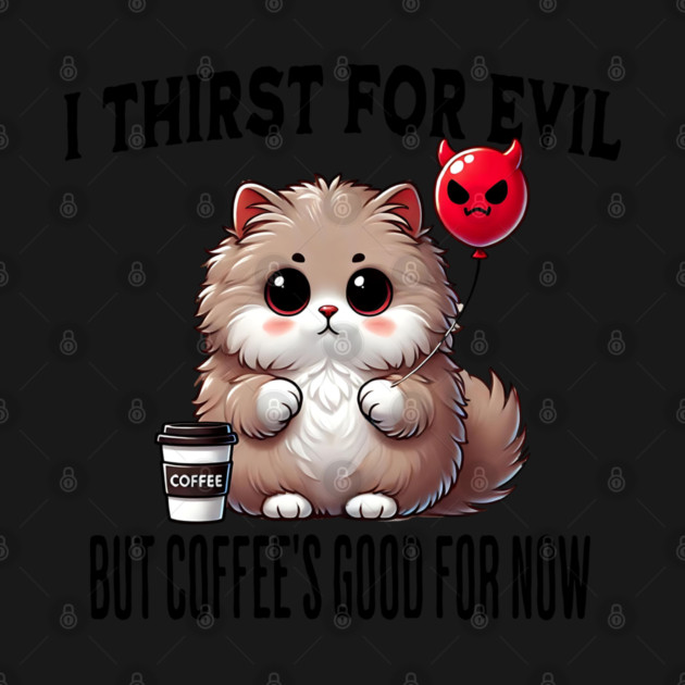 I Thirst For Evil funny fluffy cat coffee design by Luxinda