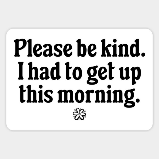 Please Be Kind, funny sarcastic snarky design Magnet by Luxinda
