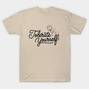 Tolerate Yourself Sarcastic Self Esteem Positivity Humor T-Shirt