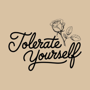 Tolerate Yourself Sarcastic Self Esteem Positivity Humor T-Shirt