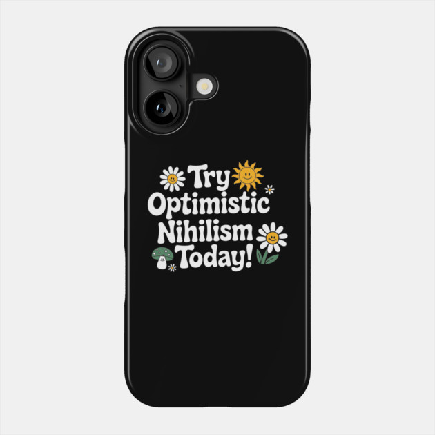 Try Optimistic Nihilism Sarcastic Philosophy Meme Phone Case by Anticorporati