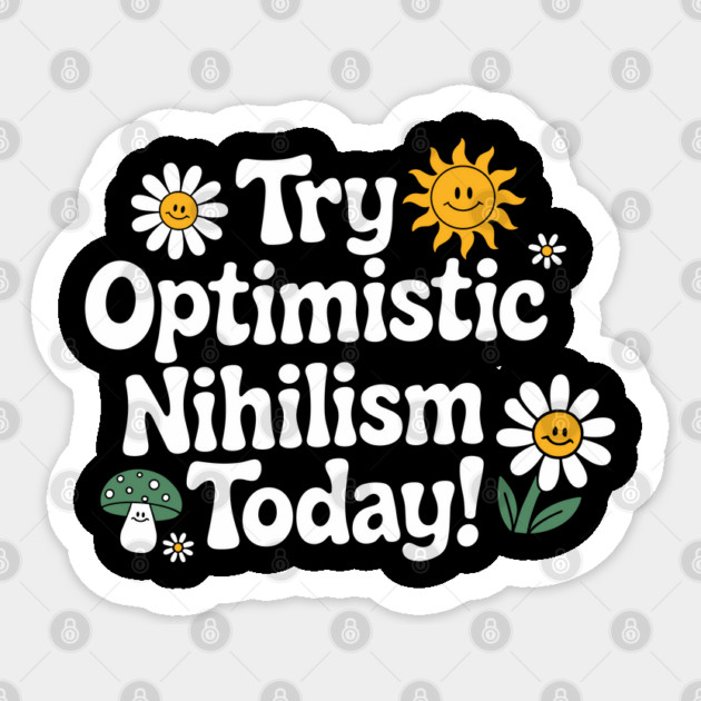 Try Optimistic Nihilism Sarcastic Philosophy Meme Sticker by Anticorporati