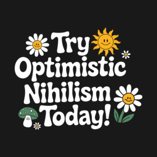 Try Optimistic Nihilism Sarcastic Philosophy Meme T-Shirt