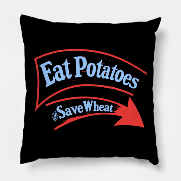 Eat Potatoes Save Wheat - WWI Propaganda Poster USA Pillow by TuncGK