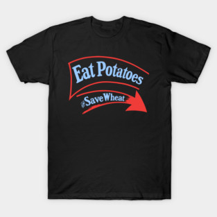 Eat Potatoes Save Wheat - WWI Propaganda Poster USA T-Shirt