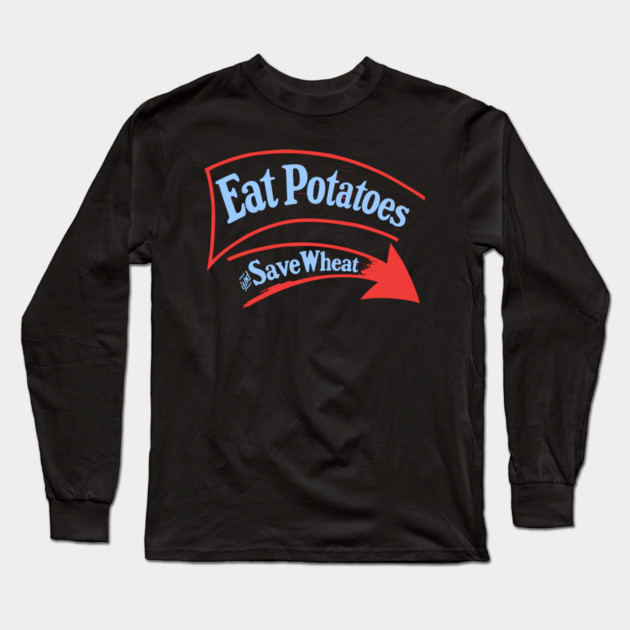 Eat Potatoes Save Wheat - WWI Propaganda Poster USA Long Sleeve T-Shirt by TuncGK