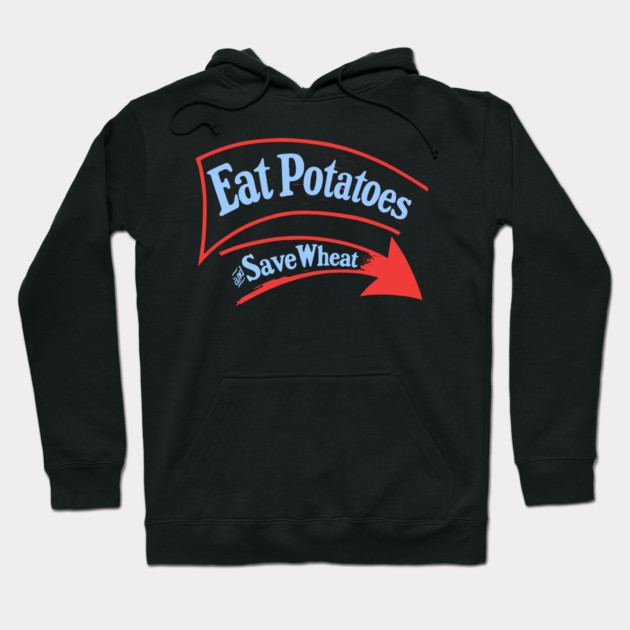 Eat Potatoes Save Wheat - WWI Propaganda Poster USA Hoodie by TuncGK