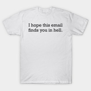 I Hope This Email Finds You In Hell Office Humor T-Shirt