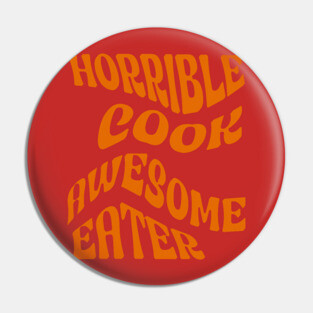Horrible Cook, Awesome Eater Pin