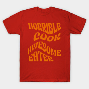 Horrible Cook, Awesome Eater T-Shirt