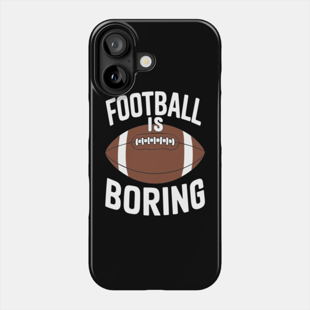 Football Is Boring Anti Sports Couch Potato Sarcasm Phone Case by Anticorporati