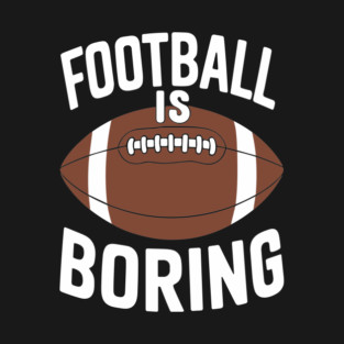 Football Is Boring Anti Sports Couch Potato Sarcasm T-Shirt