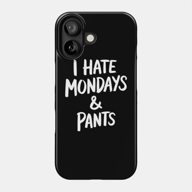 I Hate Mondays And Pants Workweek Sarcasm Phone Case by Anticorporati
