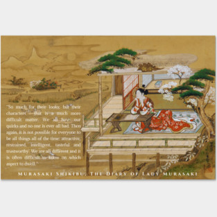 Lady Murasaki quote:“So much for their looks; but their characters - that is a much more difficult matter. We all have our quirks and no one is ever all bad. Then again, it is not possible for everyone to be all things all of the time: Posters and Art