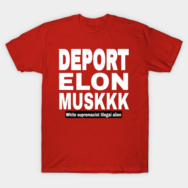 DEPORT Elon MusKKK - White Supremacist Illegal Alien - White - Front T-Shirt by SubversiveWare