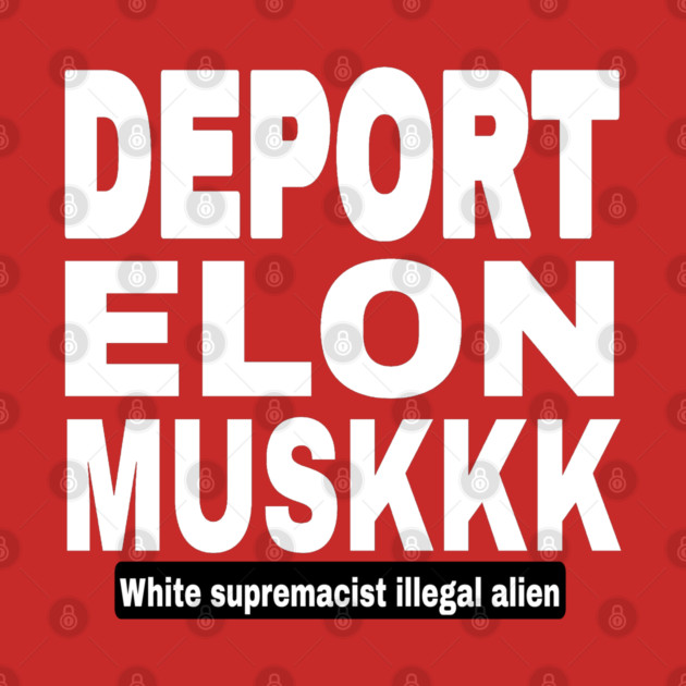 DEPORT Elon MusKKK - White Supremacist Illegal Alien - White - Front by SubversiveWare
