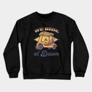 WE RIDE AT DAWN - GOLF TEE Crewneck Sweatshirt