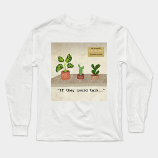 If plants could talk Long Sleeve T-Shirt
